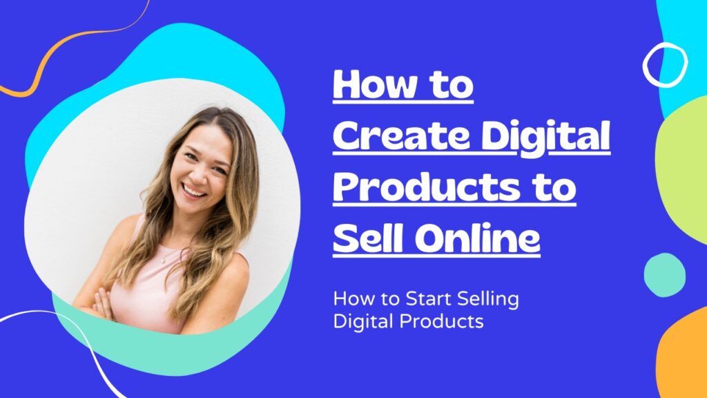How to Create and Sell Digital Products: A Step-by-Step Guide